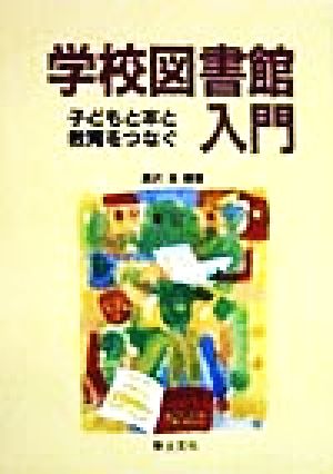 学校図書館入門 子どもと本と教育をつなぐ