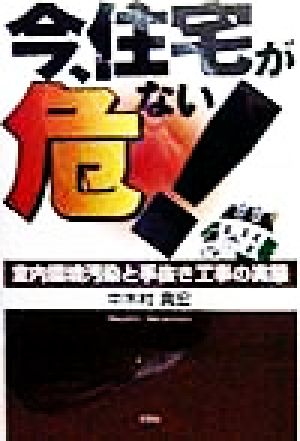 今、住宅が危ない！ 室内環境汚染と手抜き工事の実態