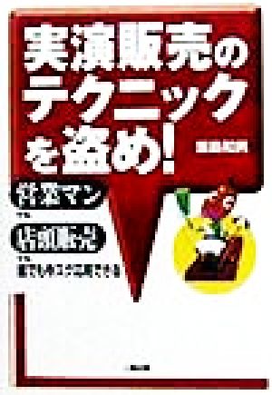 実演販売のテクニックを盗め！ 営業マンでも店頭販売でも誰でも今スグ応用できる