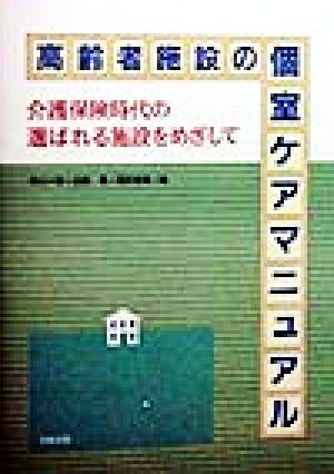 高齢者施設の個室ケアマニュアル 介護保険時代の選ばれる施設をめざして