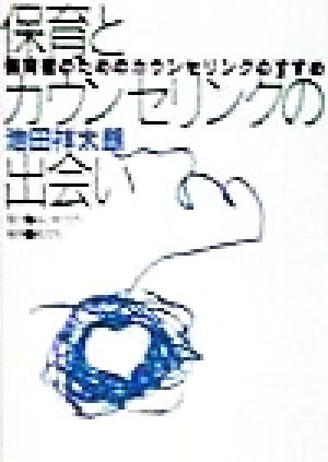 保育とカウンセリングの出会い 保育者のためのカウンセリングのすすめ