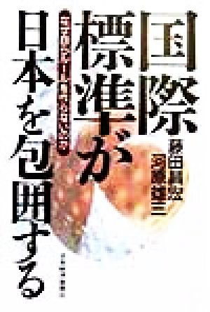 国際標準が日本を包囲する なぜ自らルールを作らないのか