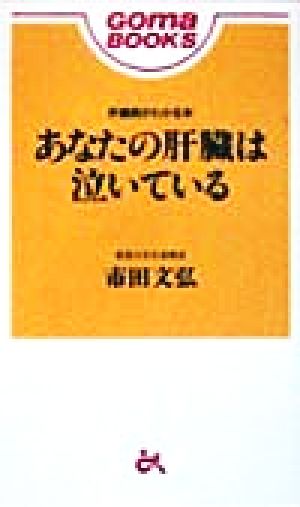 あなたの肝臓は泣いている 肝臓病がわかる本 ゴマブックス