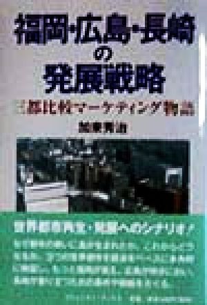 福岡・広島・長崎の発展戦略 三都比較マーケティング物語