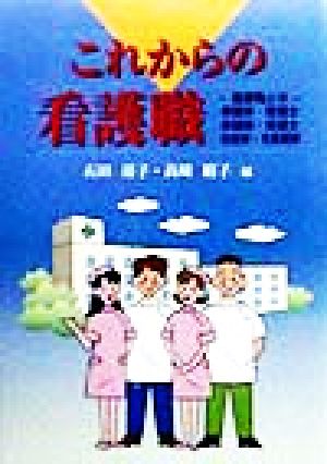 これからの看護職 看護職とは 看護婦・看護士 保健婦・保健士 助産婦・准看護婦
