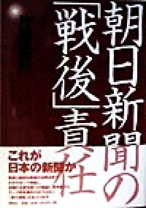 朝日新聞の「戦後」責任 国を危める報道と論説を糺す