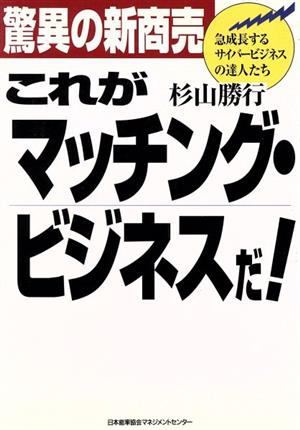 驚異の新商売 これがマッチング・ビジネスだ！ 急成長するサイバービジネスの達人たち