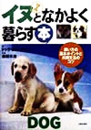 イヌとなかよく暮らす本 飼い方の基本ポイントと共同生活のコツ