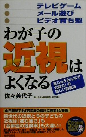 わが子の近視はよくなる テレビゲーム・メール遊び・ビデオ育ち型 SEISHUN SUPER BOOKS