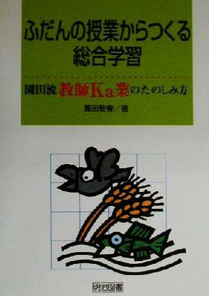 ふだんの授業からつくる総合学習 園田流教師Ka業のたのしみ方