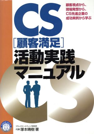 CS活動実践マニュアル 顧客視点、現場視点に立ち、CS先進企業の成功実例から学ぶ