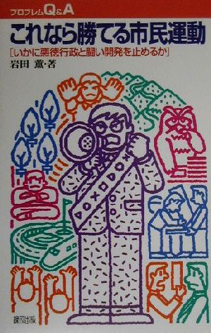 これなら勝てる市民運動 いかに悪徳行政と闘い開発を止めるか プロブレムQ&A