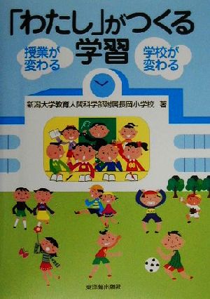 「わたし」がつくる学習 授業が変わる・学校が変わる