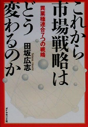 これから市場戦略はどう変わるのか 異業種連合7つの戦略