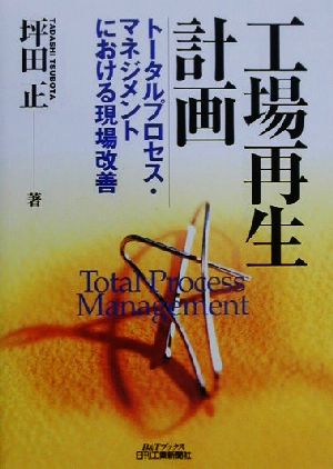 工場再生計画 トータルプロセス・マネジメントにおける現場改善 B&Tブックス