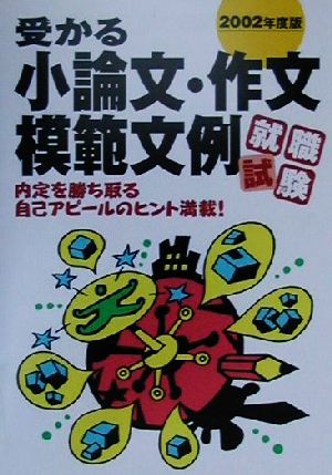 就職試験 受かる小論文・作文模範文例(2002年度版) 内定を勝ち取る自己アピールのヒント満載！