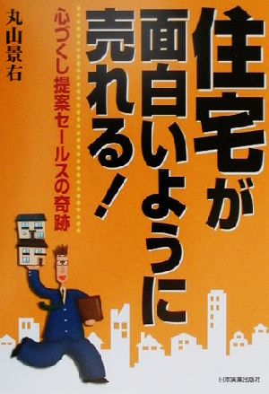 住宅が面白いように売れる！ 心づくし提案セールスの奇跡