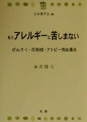 もうアレルギーに苦しまない ぜんそく・花粉症・アトピー性皮膚炎 健康とくすりシリーズ