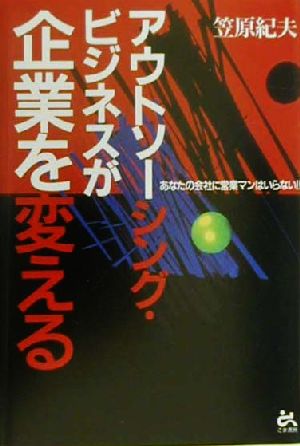 アウトソーシング・ビジネスが企業を変える あなたの会社に営業マンはいらない!!