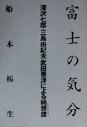 富士の気分 深沢七郎・三島由紀夫・武田泰淳による綺想譜