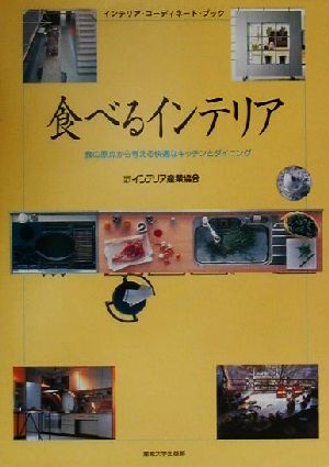 食べるインテリア 食の原点から考える快適なキッチンとダイニング インテリア・コーディネート・ブック
