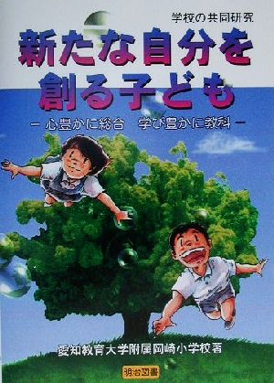 新たな自分を創る子ども 心豊かに総合 学び豊かに教科 学校の共同研究