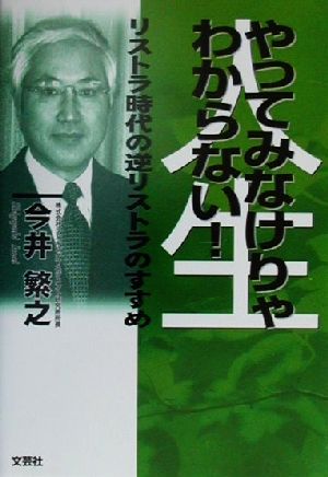 やってみなけりゃわからない！ リストラ時代の逆リストラのすすめ