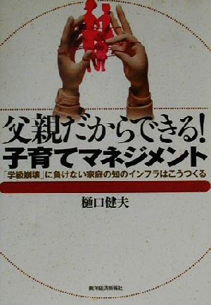 父親だからできる！子育てマネジメント 「学級崩壊」に負けない家庭の知のインフラはこうつくる