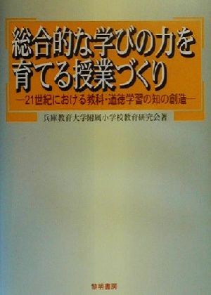 総合的な学びの力を育てる授業づくり 21世紀における教科・道徳学習の知の創造