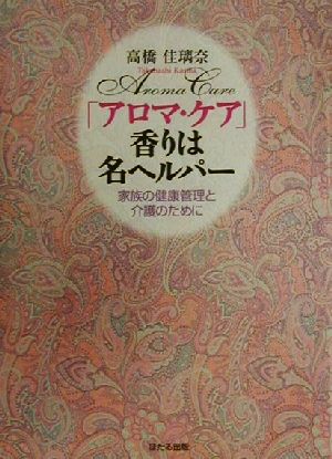 「アロマ・ケア」香りは名ヘルパー 家族の健康管理と介護のために