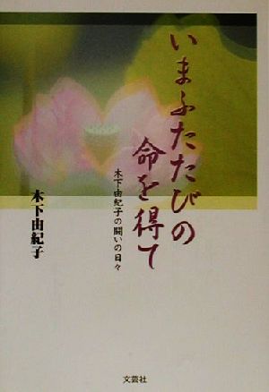 いまふたたびの命を得て 木下由紀子の闘いの日々