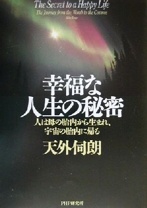 幸福な人生の秘密 人は母の胎内から生まれ、宇宙の胎内に帰る