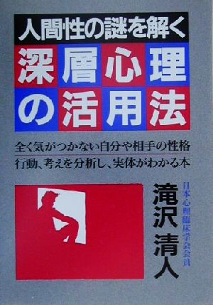 人間性の謎を解く深層心理の活用法 全く気がつかない自分や相手の性格行動、考えを分析し、実体がわかる本。