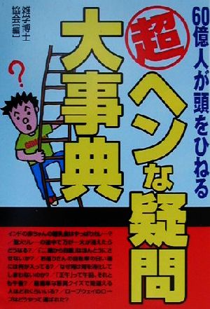 超ヘンな疑問大事典 60億人が頭をひねる