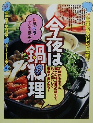 今夜は鍋料理 定番はもちろん、郷土の味、世界の鍋まで、もっとおいしく家庭で楽しめる！