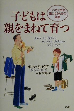 子どもは親をまねて育つ しつけ上手な親になるための知恵