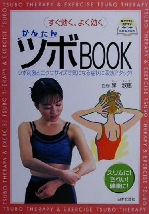 すぐ効く、よく効く かんたんツボBOOK ツボ刺激とエクササイズで気になる症状に即効アタック！ 日本文芸社の新・健康シリーズ