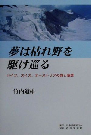 夢は枯れ野を駆け巡る ドイツ、スイス、オーストリアの旅と随想