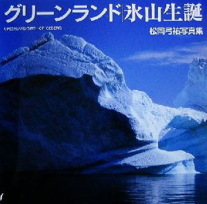 グリーンランド 氷山生誕 松岡弓祐写真集 海鳥フォト・ブックス