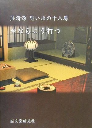 呉清源思い出の十八局 今ならこう打つ