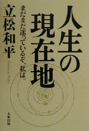 人生の現在地 まだまだ迷っているぞ、私は。