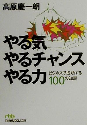 やる気 やるチャンス やる力 ビジネスで成功する100の知恵 日経ビジネス人文庫