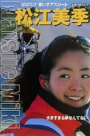 松江美季 はばたけ車いすアスリート シリーズ・素顔の勇者たち