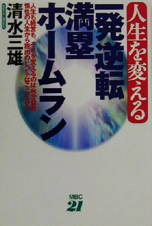 人生を変える一発逆転満塁ホームラン 人生も経営も、それを変えるのは自分自身惰性の人生から脱出のヒントはここにある