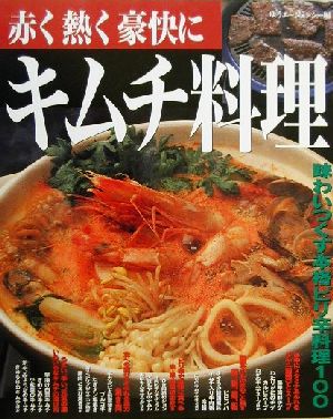 赤く熱く豪快にキムチ料理 味わいつくす本格ピリ辛料理100