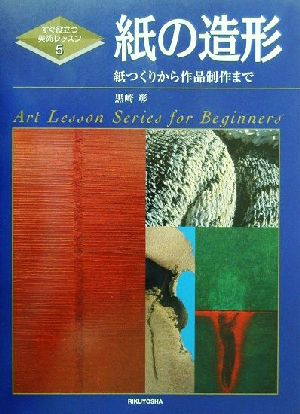 紙の造形 紙つくりから作品制作まで すぐ役立つ美術レッスン5