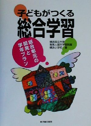 子どもがつくる総合学習 総合単元の開発と学年プラン