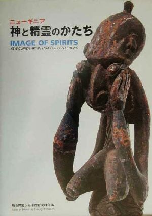 ニューギニア神と精霊のかたち IMAGE OF SPIRITS:NEW GUINEA ART IN JAPANESE COLLECTIONS