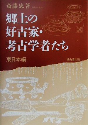 郷土の好古家・考古学者たち(東日本編) 東日本編