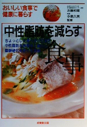 中性脂肪を減らす食事ちょっとした食べ方の工夫で中性脂肪を無理なく減らし動脈硬化を防ぐ生活術